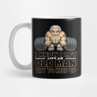 I Know I Lift Like An Old Man Try To Keep Up Weightlifting Mug